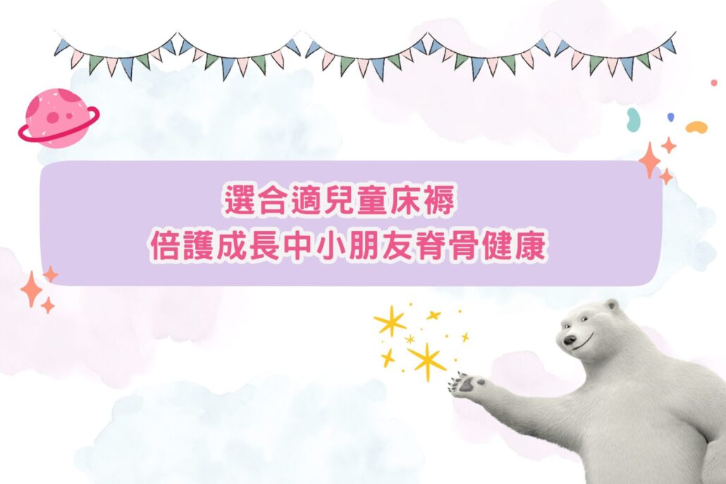選合適兒童床褥 倍護成長中小朋友脊骨健康 選合適兒童床褥 倍護成長中小朋友脊骨健康;小朋友床褥推介;兒童床褥推介;點揀小朋友床褥